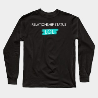 Cool Relationship Status LOL For Singles Humor t shirt Long Sleeve T-Shirt